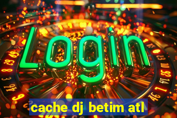 cache dj betim atl